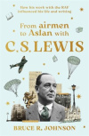 From Airmen to Aslan with C. S. Lewis How His Work with the RAF Influenced His Life and Writing